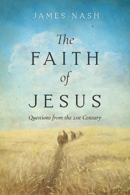 The Faith of Jesus: Questions from the 21st Century - James Nash - cover