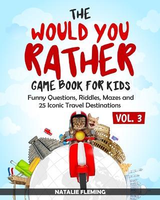 The Would You Rather Game Book for Kids: Funny Questions, Riddles, Mazes and 25 Iconic Travel Destinations (Gift Ideas Series Volume 3) - Natalie Fleming - cover