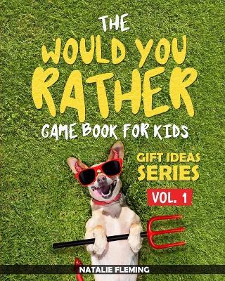 The Would You Rather Game Book For Kids: A book of funny, silly, hilarious questions and situations for kids to spend great family time while travelling or at home - Natalie Fleming - cover