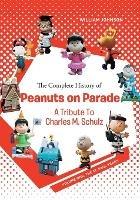 The Complete History of Peanuts on Parade: A Tribute to Charles M. Schulz: Volume One: The St. Paul Years - William Johnson - cover