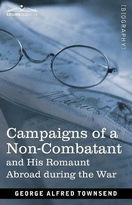 Campaigns of a Non-Combatant: and His Romaunt Abroad during the War - George Alfred Townsend - cover