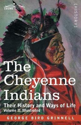 The Cheyenne Indians: Their History and Ways of Life, Volume II - George Bird Grinnell - cover