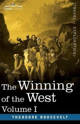 The Winning of the West, Vol. I (in four volumes): From the Alleghanies to the Mississippi, 1769-1776 - Theodore Roosevelt - cover