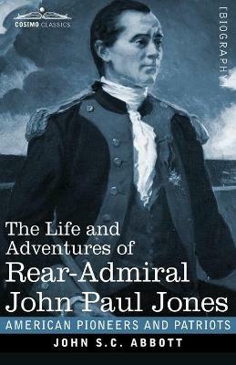 The Life and Adventures of Rear-Admiral John Paul Jones, Illustrated: Commonly called Paul Jones - John S C Abbott - cover