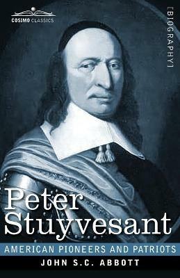Peter Stuyvesant: The Last Dutch Governor of New Amsterdam - John S C Abbott - cover