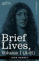 Brief Lives: Chiefly of Contemporaries, set down by John Aubrey, between the Years 1669 & 1696 - Volume I (A- H)