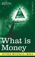 What is Money? - Alfred Mitchell-Innes - cover