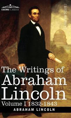 The Writings of Abraham Lincoln: 1832-1843, Volume I - Abraham Lincoln,Carl Schurz,Joseph A Choate - cover