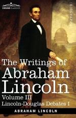 The Writings of Abraham Lincoln: Lincoln-Douglas Debates I, Volume III