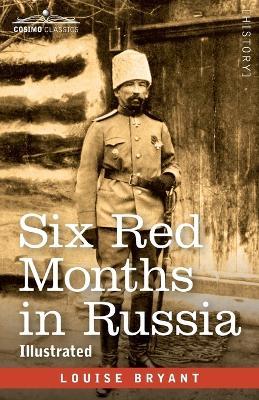Six Red Months in Russia: An Observer's Account of Russia Before and During the Proletarian Dictatorship - Louise Bryant - cover