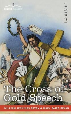 The Cross of Gold Speech and Life of Williams Jenning Bryan - Williams Jenning Bryan,Mary Baird Bryan - cover