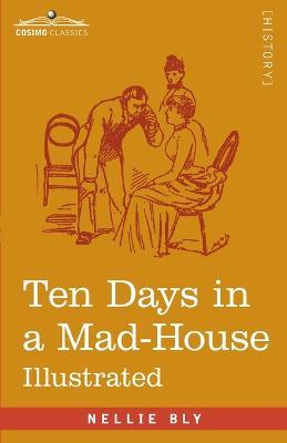 Ten Days in a Mad-House: Nellie Bly's Experience on Blackwell's Island - Feigning Insanity in Order to Reveal Asylum Orders - Nellie Bly - cover