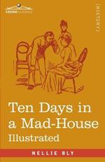 Ten Days in a Mad-House: Nellie Bly's Experience on Blackwell's Island - Feigning Insanity in Order to Reveal Asylum Orders