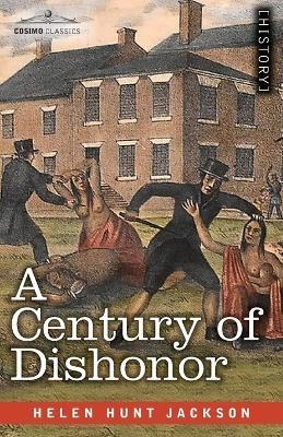 A Century of Dishonor: A Sketch of the United States Government's Dealings with Some of the Indian Tribes - Helen Hunt Jackson - cover