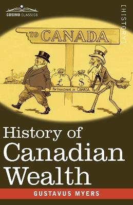 History of Canadian Wealth - Gustavus Myers - cover