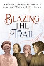 Blazing the Trail: A 4-Week Personal Retreat with American Women of the Church (St. Elizabeth Ann Seton, St. Frances Xavier Cabrini, Dorothy Day, Sr. Thea Bowman)
