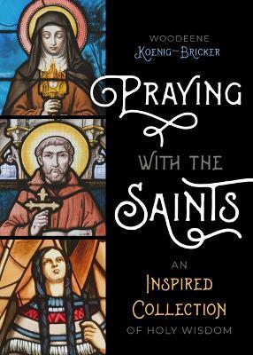 Praying with the Saints: An Inspired Collection of Holy Wisdom - Woodeene Koenig-Bricker - cover