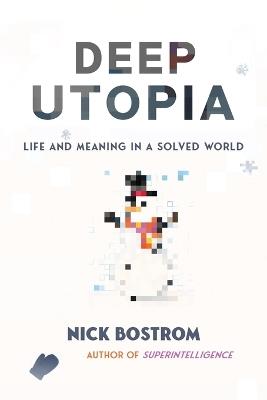 Deep Utopia: Life and Meaning in a Solved World - Nick Bostrom - cover