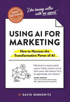 The Non-Obvious Guide to Using AI for Marketing: How to Harness the Transformative Power of AI - David Berkowitz - cover