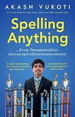 Spelling Anything (Even Pneumonoultramicroscopicsilicovolcanoconiosis): A Guide to Becoming Your Regional Spelling Bee Champion and Qualifying for the Scripps National Spelling Bee