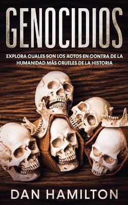 Genocidios: Explora Cuales son los Actos en Contra de la Humanidad mas Crueles de la Historia - Dan Hamilton - cover