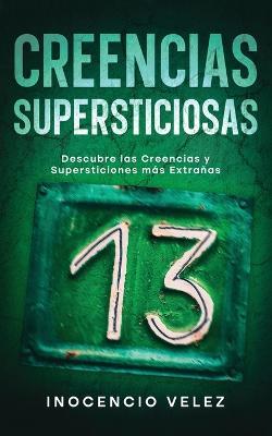 Creencias Supersticiosas: Descubre las Creencias y Supersticiones mas Extranas - Inocencio Velez - cover