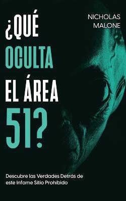 ?Que Oculta el Area 51?: Descubre las Verdades Detras de este Infame Sitio Prohibido - Nicholas Malone - cover