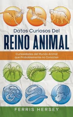 Datos Curiosos del Reino Animal: Curiosidades del Mundo Animal que Probablemente no Conocías - Ferris Hersey - cover