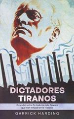 Dictadores Tiranos: Descubre Tiranos Descubre a los Dictadores más Crueles que Han Influido en la Historia