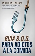 Guía S.O.S. para Adictos a la Comida: Cómo Identificar, Detener por Completo y Revertir la Adicción a la Comida