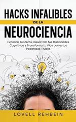 Hacks Infalibles de la Neurociencia: Expande tu Mente, Desarrolla tus Habilidades Cognitivas y Transforma tu Vida con estos Poderosos Trucos