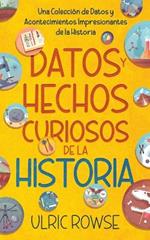 Datos y Hechos Curiosos de la Historia: Una Colecci?n de Datos y Acontecimientos Impresionantes de la Historia