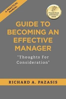 Guide to Becoming an Effective Manager: Thoughts For Consideration - Richard a Pazasis - cover