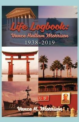 Life Logbook: Vance Hallam Morrison 1938-2019 - Vance H Morrison - cover