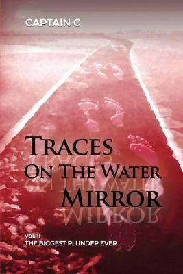 Traces on the Water Mirror: Volume II: The Biggest Plunder Ever - Captain C - cover