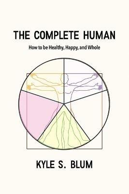 The Complete Human: How to Be Healthy, Happy, and Whole - Kyle S Blum - cover