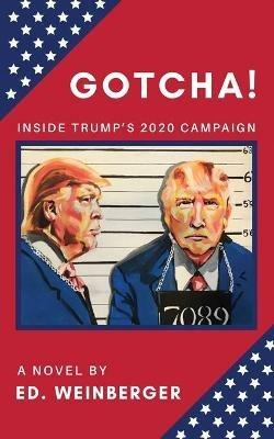Gotcha!: Inside Trump's 2020 Campaign--A Novel - Ed. Weinberger - cover