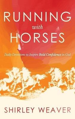 Running with Horses: Daily Devotions to Inspire Bold Confidence in God - Shirley Weaver - cover
