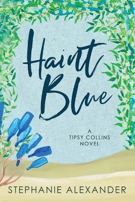 Haint Blue: A Tipsy Collins Novel - Stephanie Alexander - cover