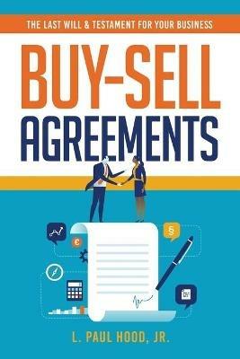 Buy-Sell Agreements: The Last Will & Testament for Your Business - L Paul Hood - cover