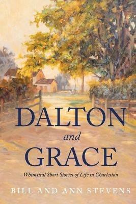 Dalton and Grace: Whimsical Short Stories of Life in Charleston - Bill Stevens - cover
