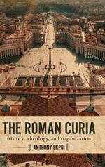 The Roman Curia: History, Theology, and Organization