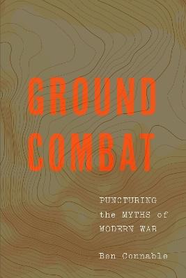 Ground Combat: Puncturing the Myths of Modern War - Ben Connable - cover