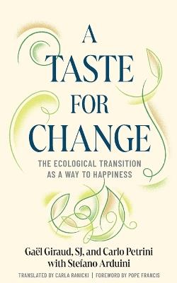 A Taste for Change: The Ecological Transition as a Way to Happiness - Gaël Giraud,Carlo Petrini,Stefano Arduini - cover