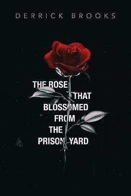 The Rose That Blossomed from the Prison Yard - Derrick Brooks - cover