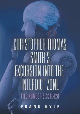 Christopher Thomas Smith's Excursion into the Interdict Zone: File Number 5.328.428 - Frank Kyle - cover