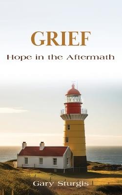 Grief: Hope in the Aftermath - Gary Sturgis - cover