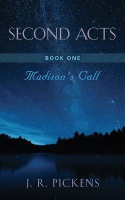 Second Acts - Book One: Madison's Call - J R Pickens - cover