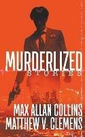 Murderlized: Stories - Max Allan Collins,Matthew V Clemens - cover