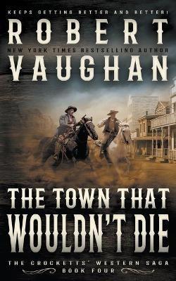 The Town That Wouldn't Die: A Classic Western - Robert Vaughan - cover